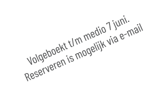 Volgeboekt t/m medio 7 juni. Reserveren is mogelijk via e-mail