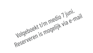 Volgeboekt t/m medio 7 juni. Reserveren is mogelijk via e-mail